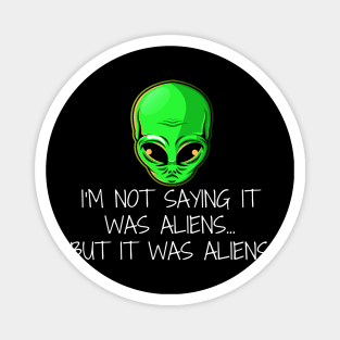 I'm Not Saying it was Aliens... But it was Aliens Magnet